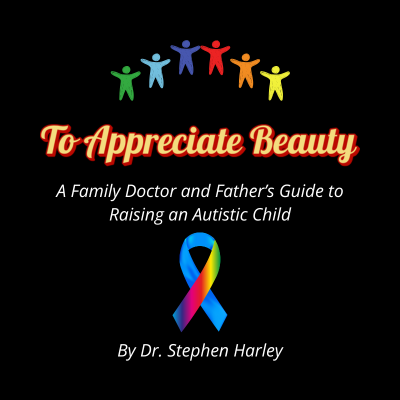 To Appreciate Beauty:  A Family Doctor and Father's Guide to Raising an Autistic Child